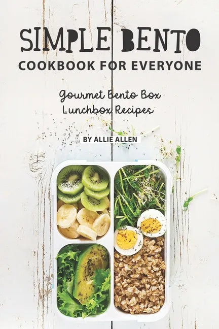 Simple Bento Cookbook for Everyone: Gourmet Bento Box Lunchbox Recipes - Paperback