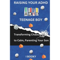 Raising Your ADHD Teenage Boy: Transforming Chaos to Calm, Parenting Your Son - Paperback