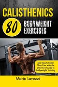 Calisthenics: 80 Bodyweight Exercises See Results Faster Than Ever with the Definitive Guide to Bodyweight Training - Paperback