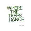 Where the Trees Dance: A memoir and love song to a birth mother, mom and dad and the love of a life. - Paperback