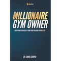 Millionaire Gym Owner: Everything you need to turn your passion into wealth - Paperback