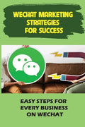 WeChat Marketing Strategies For Success: Easy Steps For Every Business On WeChat: Markeitng On Wechat - Paperback