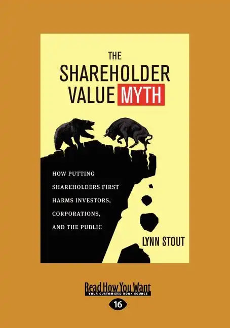 The Shareholder Value Myth: How Putting Shareholders First Harms Investors, Corporations, and the Public (Large Print 16pt) - Paperback