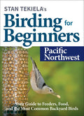 Stan Tekiela's Birding for Beginners: Pacific Northwest: Your Guide to Feeders, Food, and the Most Common Backyard Birds - Paperback