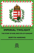 Imperial Twilight - The Story of Karl and Zita of Hungary - Paperback