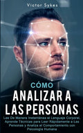 Cómo Analizar a las Personas: Lee De Manera Instantánea el Lenguaje Corporal, Aprende Técnicas para Leer Rápidamente a Las Personas y Analiza el Com - Paperback