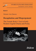 Decapitation and Disgorgement. The Female Body's Text in Early Modern English Drama and Poetry. - Paperback