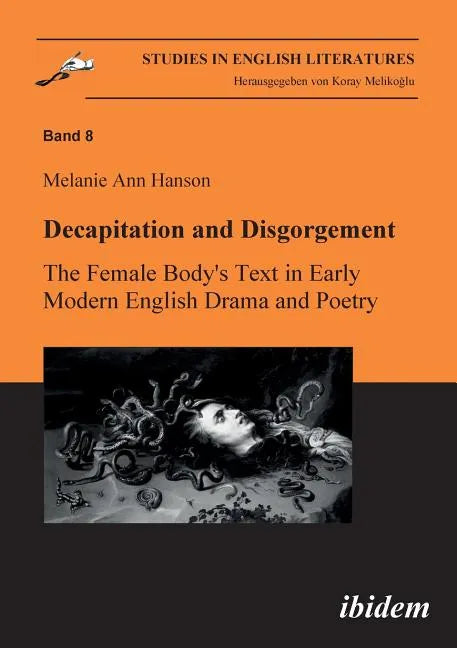 Decapitation and Disgorgement. The Female Body's Text in Early Modern English Drama and Poetry. - Paperback