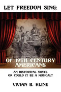 Let Freedom Sing: Of 19th Century Americans: An Historical Novel or Could It Be a Musical? - Paperback