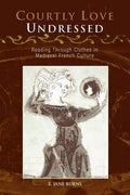 Courtly Love Undressed: Reading Through Clothes in Medieval French Culture - Paperback