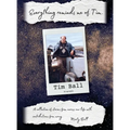 Everything Reminds Me of Tim: Biography of Tim Ball - Hardcover