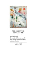 The Essential Encaustics: "Sixty three-tips-that-give-you-more-time-to-paint-instead-of-researching" Booklet - Paperback