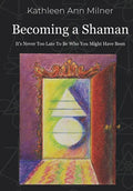 Becoming a Shaman: It's Never Too Late To Be Who You Might Have Been - Paperback