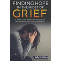 Finding Hope in The Midst Of Grief: A Practical Spiritual Guide To Dealing With The Loss Of A Spouse - Paperback
