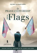 Praise and Worship with Flags: Waging Spiritual Warfare in the Church and Home - Hardcover