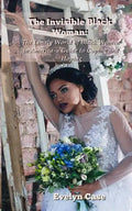The Invisible Black Woman: The Lonely World of Black Women in America--a Guide to Coping and Hoping - Paperback