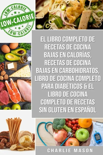 El Libro Completo De Recetas De Cocina Bajas En Calorías, Recetas De Cocina Bajas En Carbohidratos, Libro De Cocina Completo Para Diabéticos & El Libr - Paperback