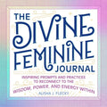 The Divine Feminine Journal: Inspiring Prompts and Practices to Reconnect to the Wisdom, Power, and Energy Within - Paperback