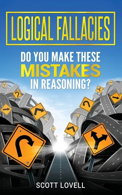 Logical Fallacies: Do You Make These Mistakes in Reasoning? - Hardcover