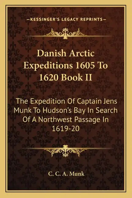 Danish Arctic Expeditions 1605 to 1620 Book II: The Expedition of Captain Jens Munk to Hudson's Bay in Search of a Northwest Passage in 1619-20 - Paperback