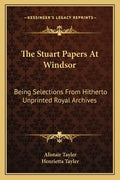 The Stuart Papers at Windsor: Being Selections from Hitherto Unprinted Royal Archives - Paperback