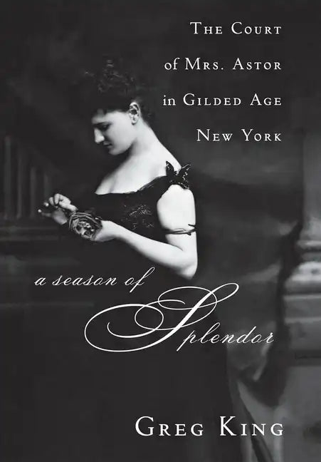 A Season of Splendor: The Court of Mrs. Astor in Gilded Age New York - Paperback