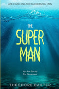 Life Coaching For Successful Men: The Super Man - You Are Bound For Greatness - Paperback