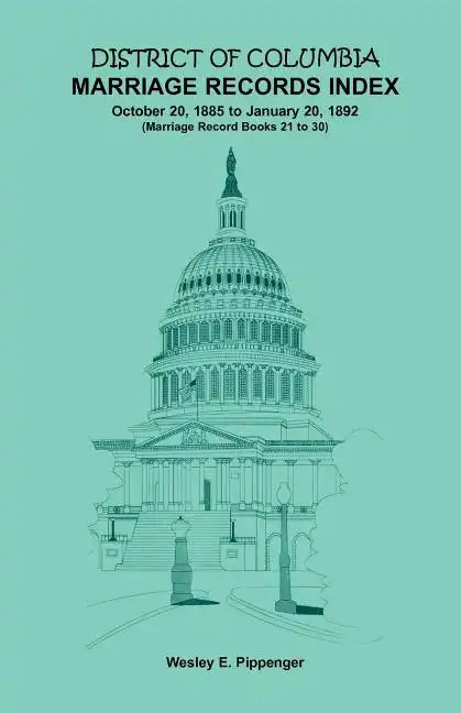 District of Columbia Marriage Records Index, October 20, 1885 to January 20, 1892: Marriage Record Books 21 to 30 - Paperback