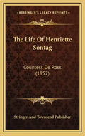 The Life of Henriette Sontag: Countess de Rossi (1852) - Hardcover
