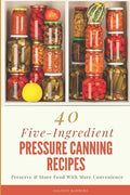 40 Five-Ingredient Pressure Canning Recipes: Preserve & Store Food With More Convenience - Paperback