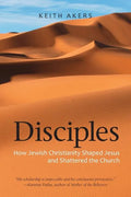 Disciples: How Jewish Christianity Shaped Jesus and Shattered the Church - Paperback