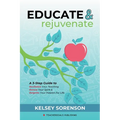 Educate & Rejuvenate: A Three-Step Guide to Revitalize Your Teaching, Renew Your Spirit, and Reignite Your Passion For Life - Paperback