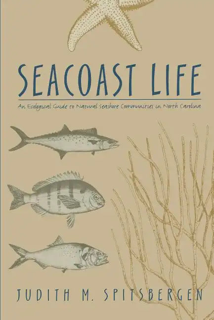 Seacoast Life an Ecological Guide to Natural Seashore Communities in North Carolina - Paperback