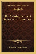 The Amazing Career of Bernadotte 1763 to 1844 - Paperback