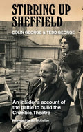 Stirring Up Sheffield: An Insider's Account of the Battle to Build the Crucible Theatre - Hardcover