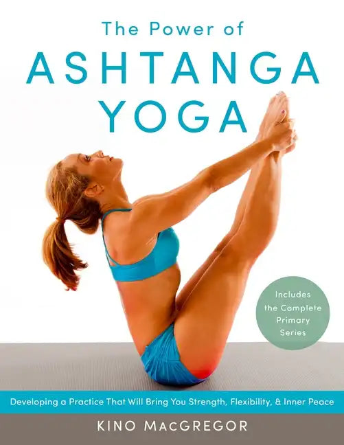 The Power of Ashtanga Yoga: Developing a Practice That Will Bring You Strength, Flexibility, and Inner Peace--Includes the Complete Primary Series - Paperback