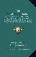 The Jumping Frog: In English, Then in French, Then Clawed Back Into a Civilized Language Once More by Patient, Unremunerated Toil (1903) - Hardcover