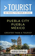 Greater Than a Tourist- Puebla City Puebla México: 50 Travel Tips from a Local - Paperback