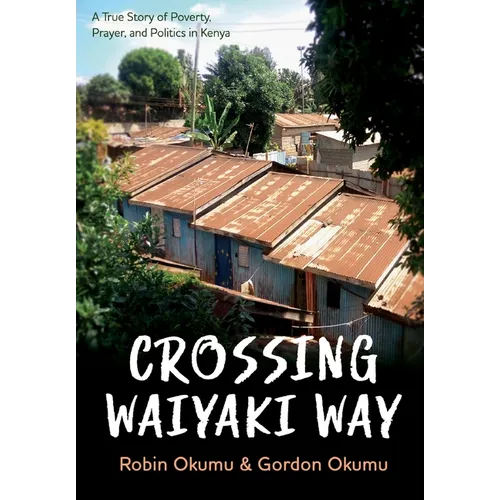 Crossing Waiyaki Way: A True Story of Poverty, Prayer, and Politics in Kenya - Hardcover