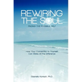 Rewiring the Soul: Finding the Possible Self: How Your Connection to Yourself Can Make All the Difference - Paperback