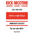 Kick Nicotine: Smoking Vaping Chewing Fast and Free And lose weight doing it Immediate Results By one who did it - Paperback