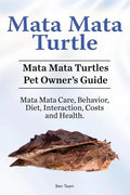 Mata Mata Turtle. Mata Mata Turtles Pet Owner's Guide. Mata Mata Care, Behavior, Diet, Interaction, Costs and Health. - Paperback