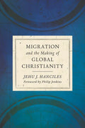 Migration and the Making of Global Christianity - Hardcover