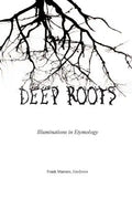 Deep Roots: Illuminations in Etymology - Paperback