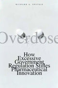 Overdose: How Excessive Government Regulation Stifles Pharmaceutical Innovation - Paperback