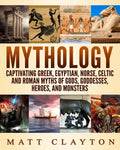 Mythology: Captivating Greek, Egyptian, Norse, Celtic and Roman Myths of Gods, Goddesses, Heroes, and Monsters - Paperback