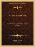 A Show At Sho'Cards: Comprehensive, Complete, Concise (1918) - Paperback