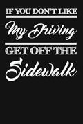 If You Don't Like My Driving Get Off The Sidewalk: Funny Driving Gifts For Women & Men. Novelty Car Enthusiast Or Car Lover, Car Themed Birthday Gift - Paperback
