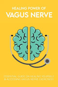 Healing Power Of Vagus Nerve: Essential Guide On Healing Yourself & Accessing Vagus Nerve Exercises: Overview Of The Autonomic Nervous System - Paperback