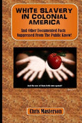 White Slavery In Colonial America: And Other Documented Facts Supressed from the Public Know! - Paperback